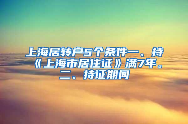 上海居转户5个条件一、持《上海市居住证》满7年。二、持证期间