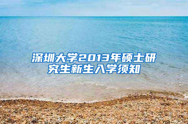 深圳大学2013年硕士研究生新生入学须知