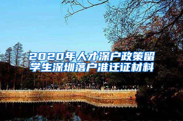 2020年人才深户政策留学生深圳落户准迁证材料