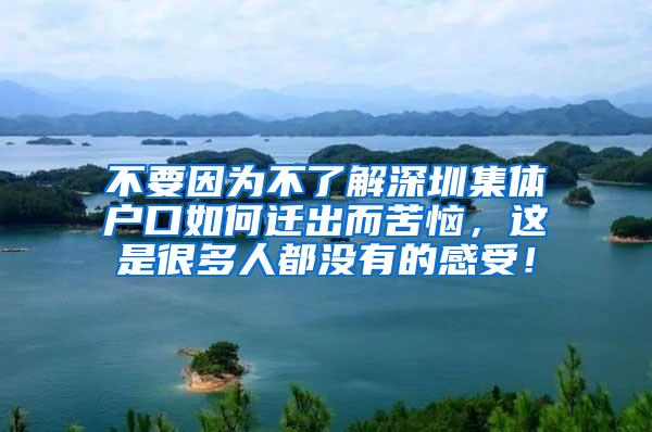 不要因为不了解深圳集体户口如何迁出而苦恼，这是很多人都没有的感受！