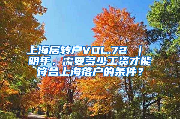 上海居转户VOL.72 ｜ 明年，需要多少工资才能符合上海落户的条件？