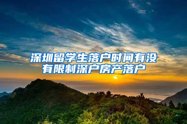 深圳留学生落户时间有没有限制深户房产落户