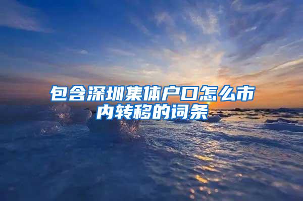 包含深圳集体户口怎么市内转移的词条