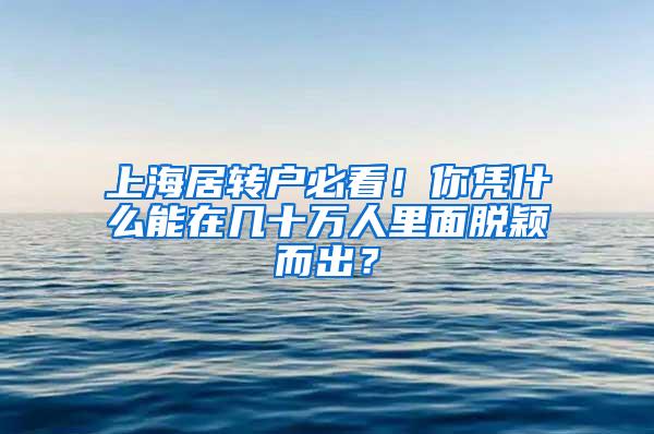 上海居转户必看！你凭什么能在几十万人里面脱颖而出？