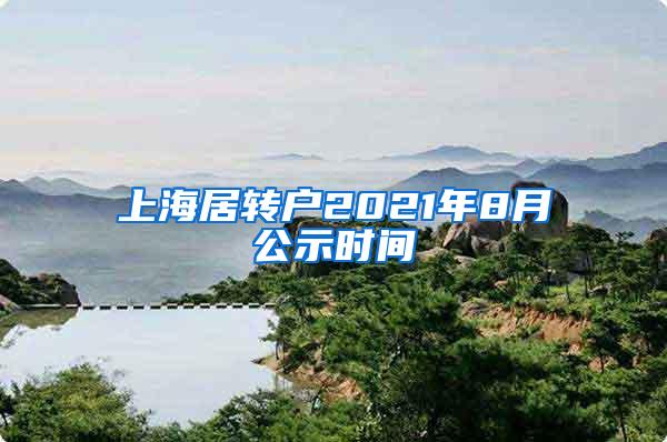 上海居转户2021年8月公示时间