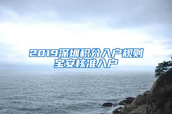 2019深圳积分入户规则宝安核准入户