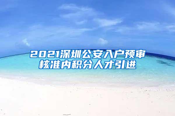 2021深圳公安入户预审核准内积分人才引进