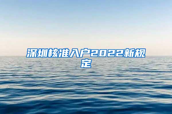 深圳核准入户2022新规定