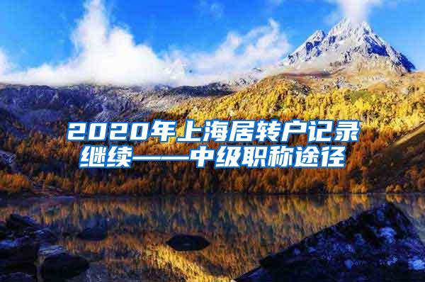 2020年上海居转户记录继续——中级职称途径