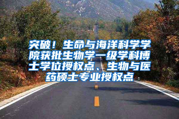 突破！生命与海洋科学学院获批生物学一级学科博士学位授权点、生物与医药硕士专业授权点