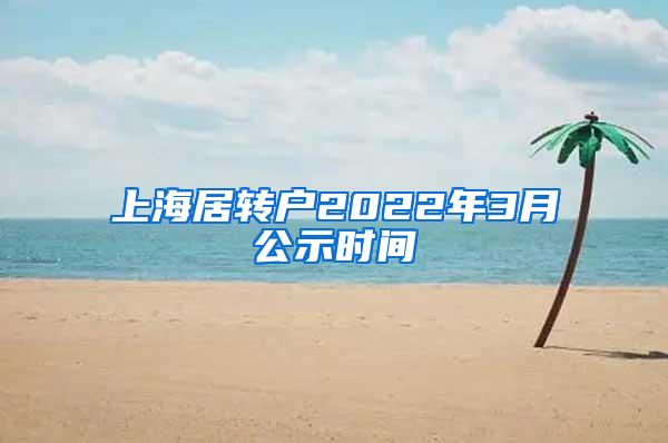 上海居转户2022年3月公示时间