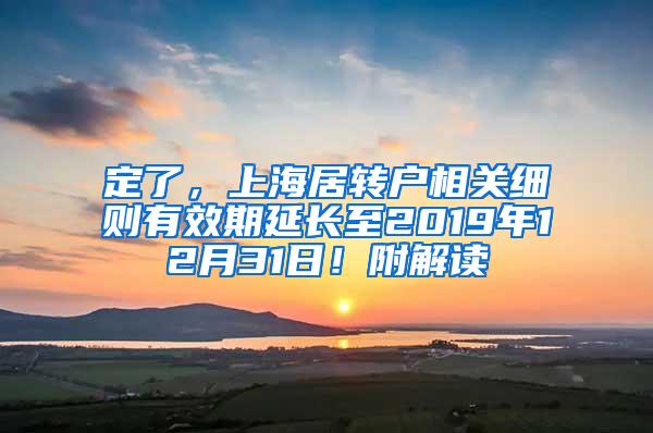 定了，上海居转户相关细则有效期延长至2019年12月31日！附解读