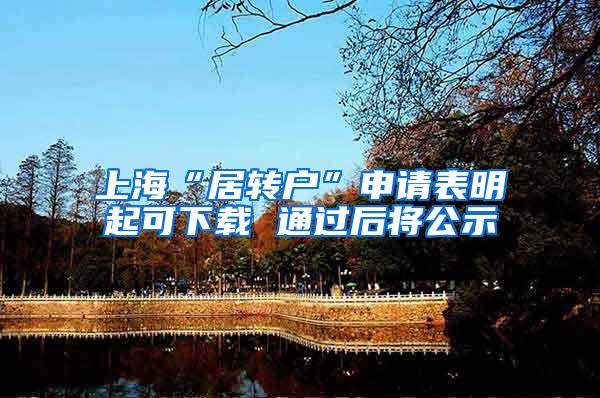 上海“居转户”申请表明起可下载 通过后将公示