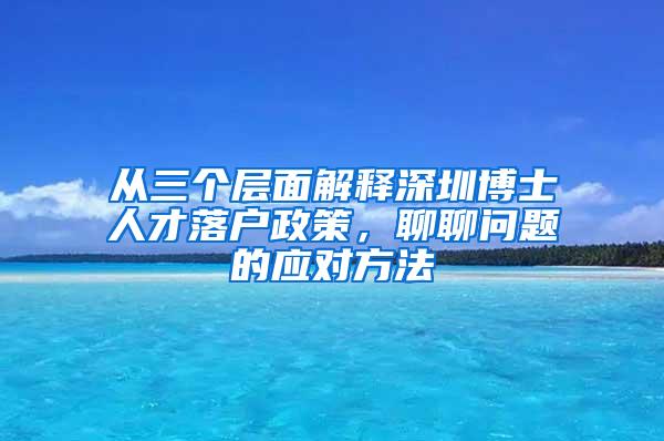 从三个层面解释深圳博士人才落户政策，聊聊问题的应对方法