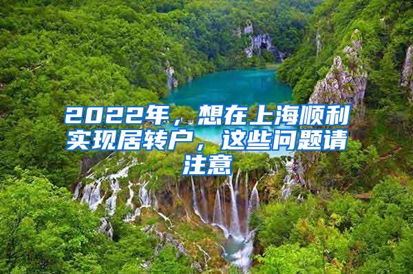 2022年，想在上海顺利实现居转户，这些问题请注意