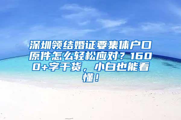 深圳领结婚证要集体户口原件怎么轻松应对？1600+字干货，小白也能看懂！