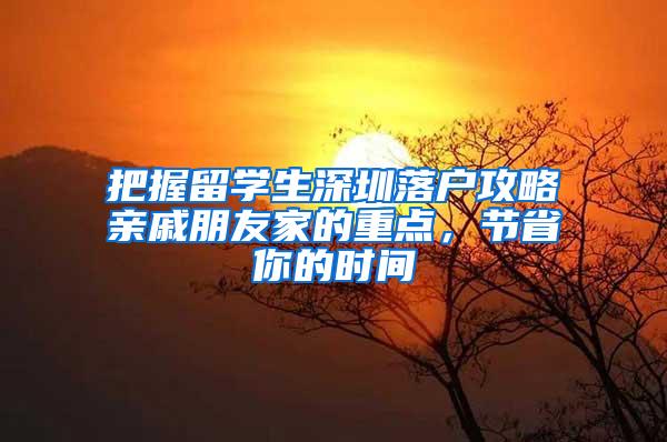 把握留学生深圳落户攻略亲戚朋友家的重点，节省你的时间