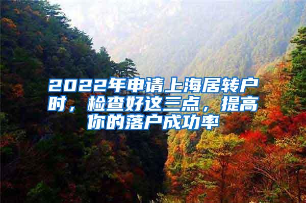 2022年申请上海居转户时，检查好这三点，提高你的落户成功率