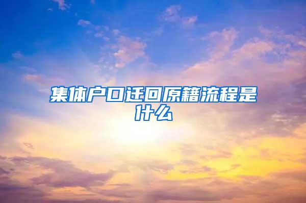 集体户口迁回原籍流程是什么