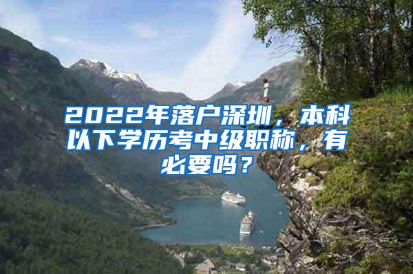 2022年落户深圳，本科以下学历考中级职称，有必要吗？
