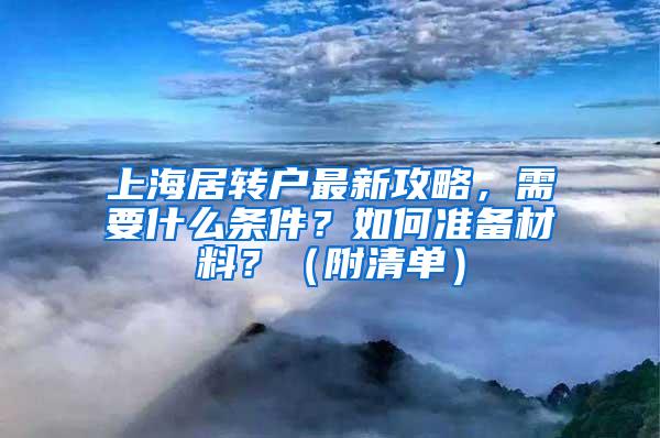 上海居转户最新攻略，需要什么条件？如何准备材料？（附清单）