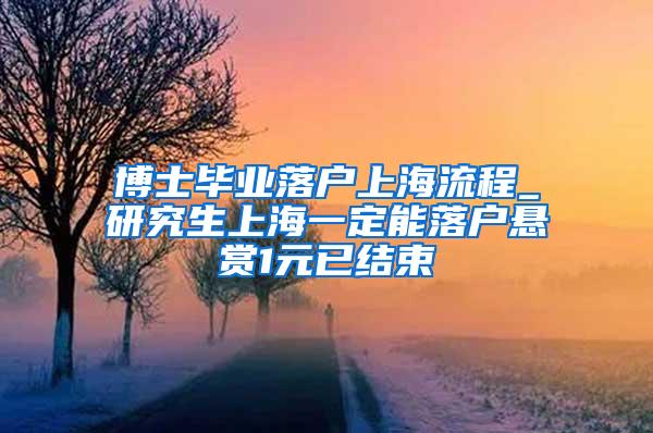 博士毕业落户上海流程_研究生上海一定能落户悬赏1元已结束