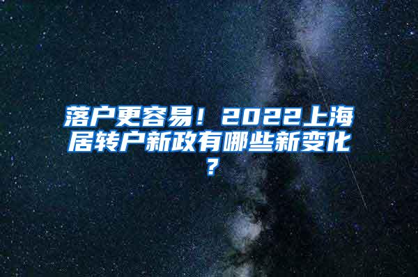 落户更容易！2022上海居转户新政有哪些新变化？