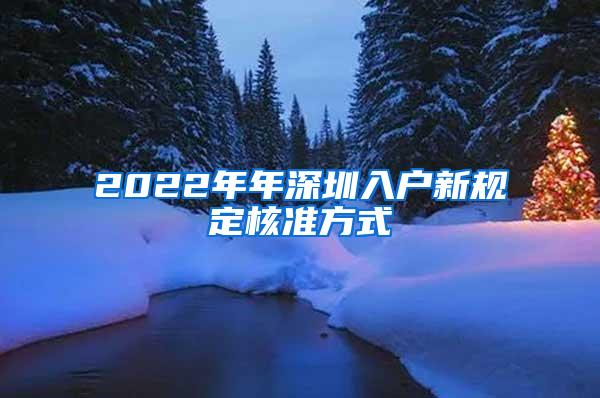 2022年年深圳入户新规定核准方式