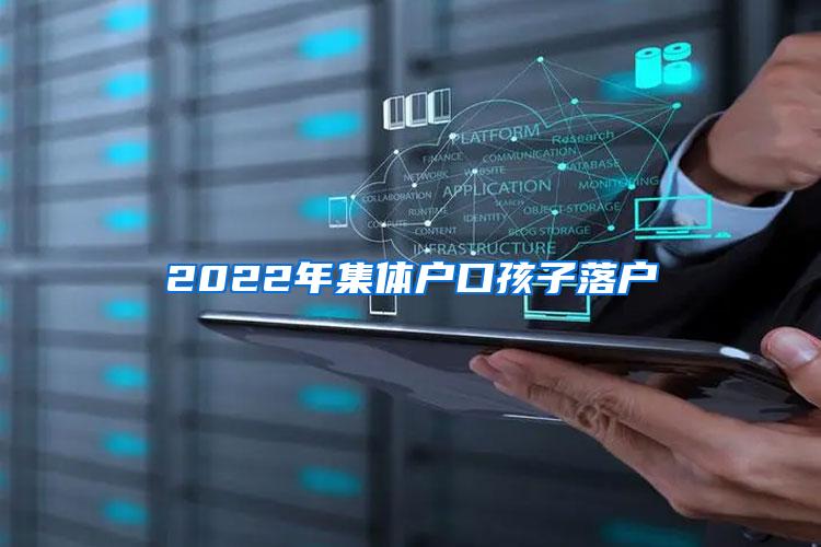 2022年集体户口孩子落户