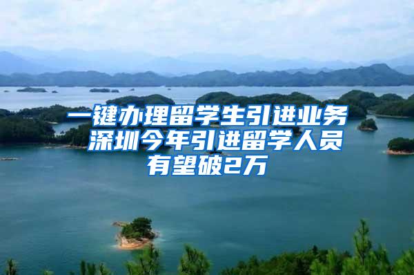 一键办理留学生引进业务 深圳今年引进留学人员有望破2万