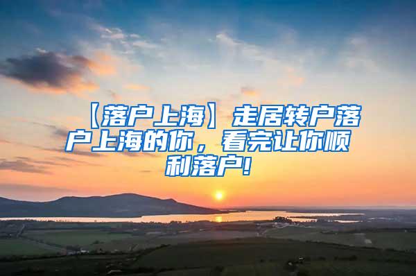 【落户上海】走居转户落户上海的你，看完让你顺利落户!