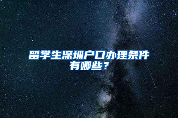 留学生深圳户口办理条件有哪些？