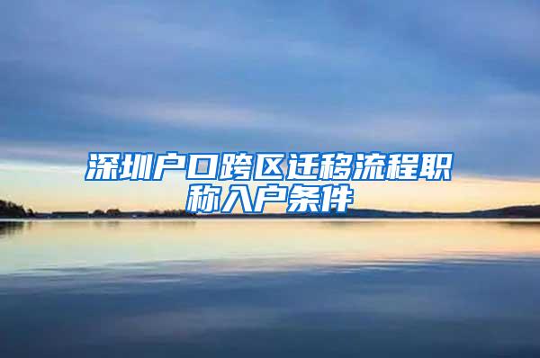 深圳户口跨区迁移流程职称入户条件