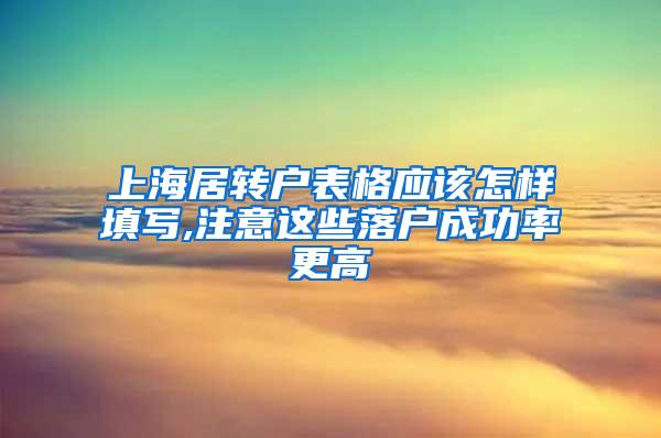 上海居转户表格应该怎样填写,注意这些落户成功率更高