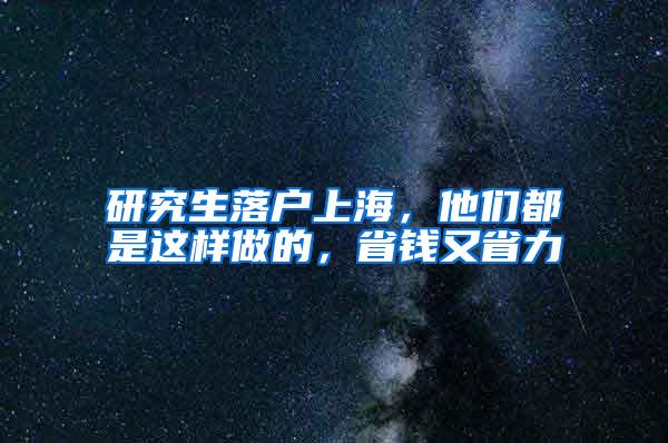 研究生落户上海，他们都是这样做的，省钱又省力