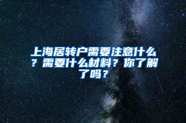 上海居转户需要注意什么？需要什么材料？你了解了吗？