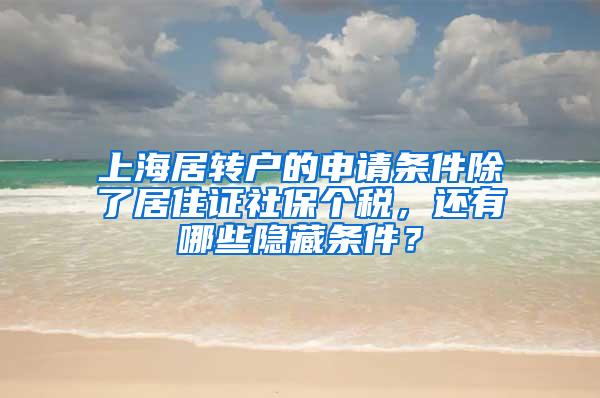 上海居转户的申请条件除了居住证社保个税，还有哪些隐藏条件？