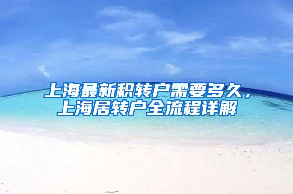 上海最新积转户需要多久，上海居转户全流程详解