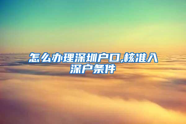 怎么办理深圳户口,核准入深户条件