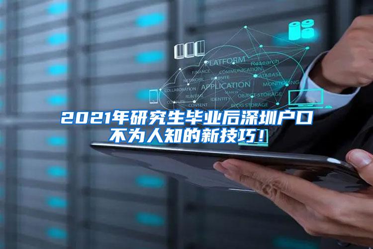 2021年研究生毕业后深圳户口不为人知的新技巧！