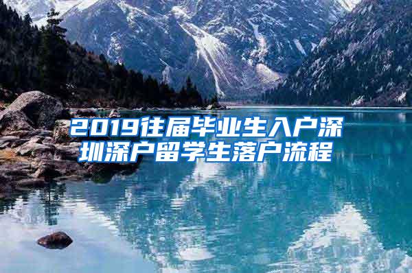 2019往届毕业生入户深圳深户留学生落户流程