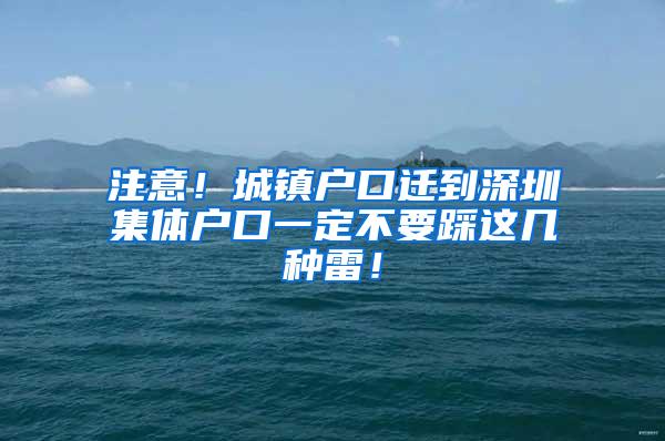 注意！城镇户口迁到深圳集体户口一定不要踩这几种雷！