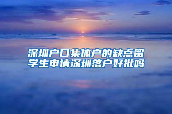 深圳户口集体户的缺点留学生申请深圳落户好批吗