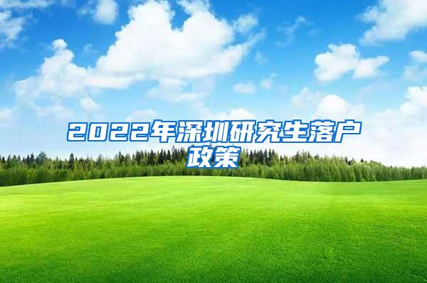 2022年深圳研究生落户政策