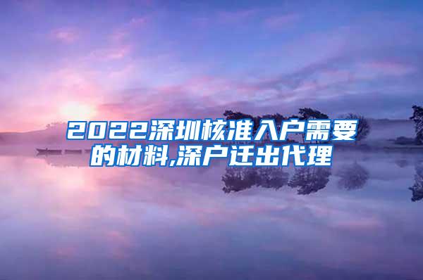 2022深圳核准入户需要的材料,深户迁出代理