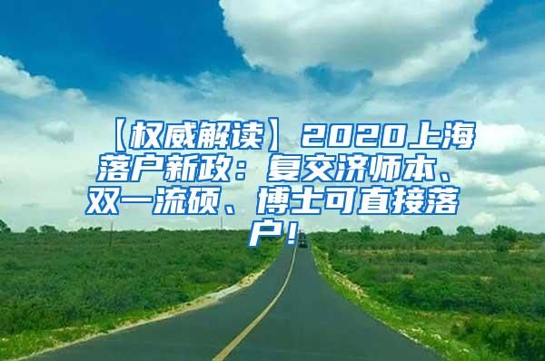 【权威解读】2020上海落户新政：复交济师本、双一流硕、博士可直接落户！