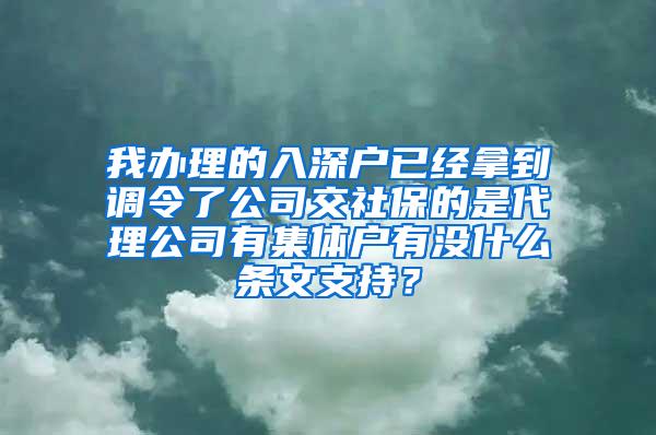 我办理的入深户已经拿到调令了公司交社保的是代理公司有集体户有没什么条文支持？