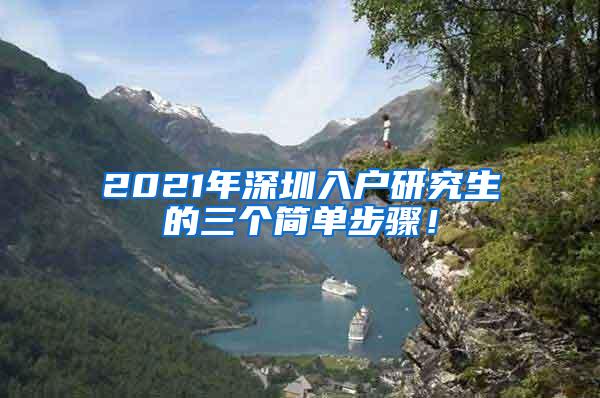 2021年深圳入户研究生的三个简单步骤！