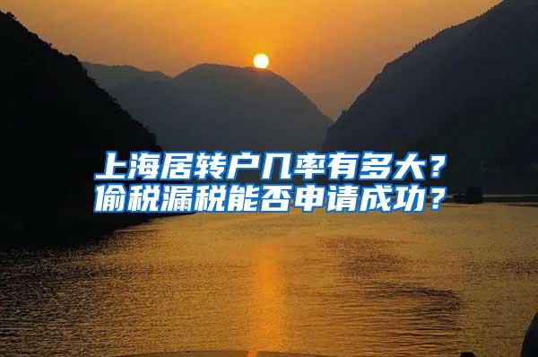 上海居转户几率有多大？偷税漏税能否申请成功？