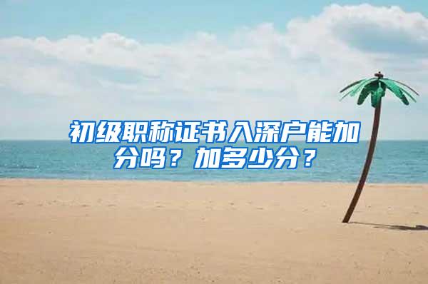 初级职称证书入深户能加分吗？加多少分？